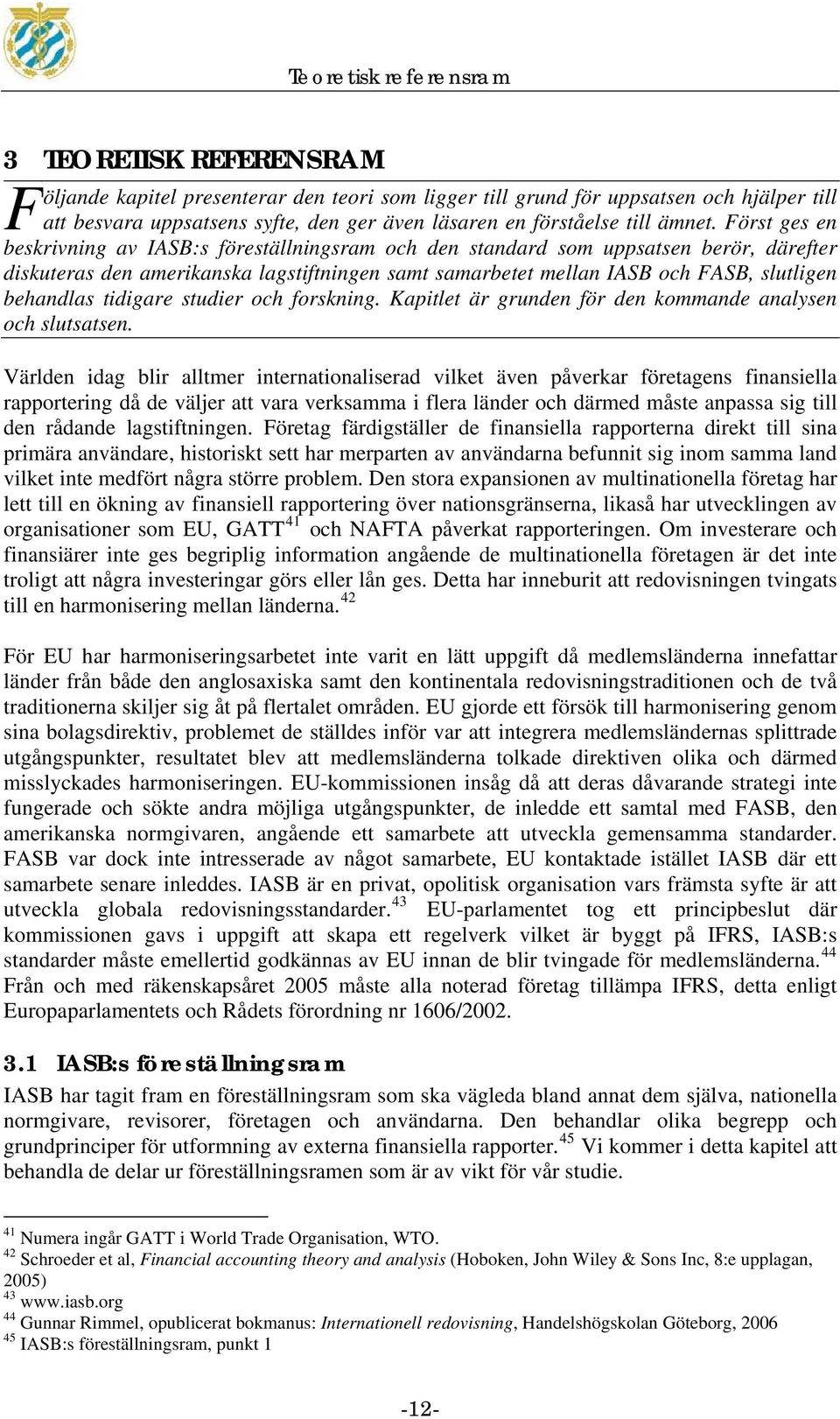 Först ges en beskrivning av IASB:s föreställningsram och den standard som uppsatsen berör, därefter diskuteras den amerikanska lagstiftningen samt samarbetet mellan IASB och FASB, slutligen behandlas