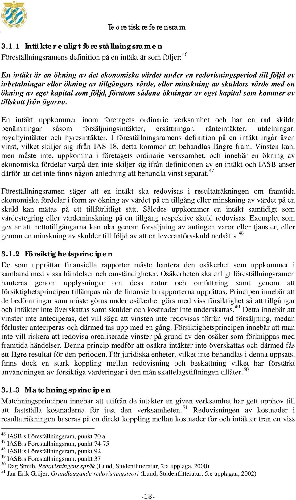 inbetalningar eller ökning av tillgångars värde, eller minskning av skulders värde med en ökning av eget kapital som följd, förutom sådana ökningar av eget kapital som kommer av tillskott från ägarna.