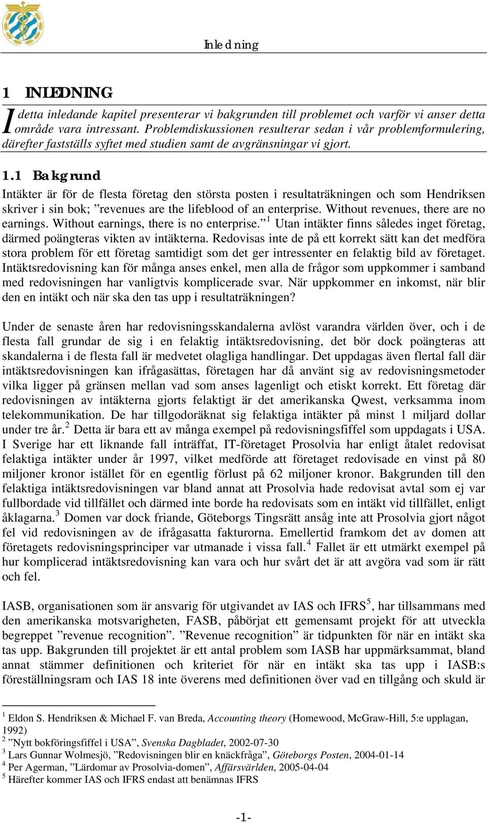 1 Bakgrund Intäkter är för de flesta företag den största posten i resultaträkningen och som Hendriksen skriver i sin bok; revenues are the lifeblood of an enterprise.