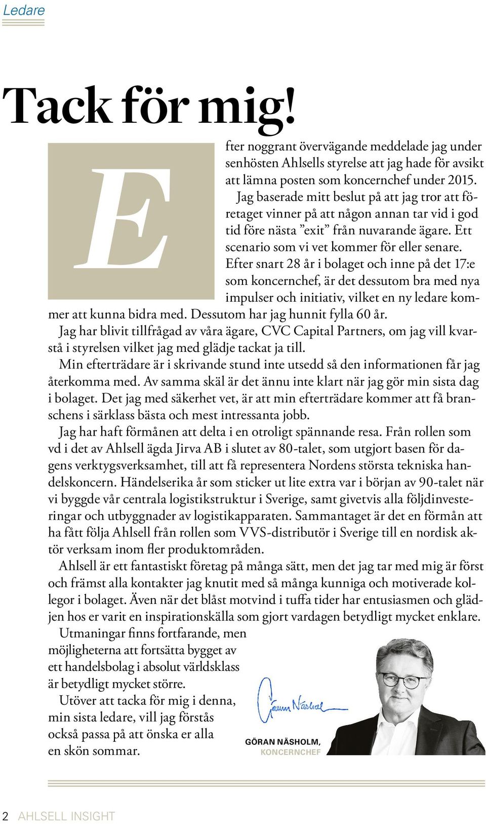 Efter snart 28 år i bolaget och inne på det 17:e som koncernchef, är det dessutom bra med nya impulser och initiativ, vilket en ny ledare kommer att kunna bidra med.