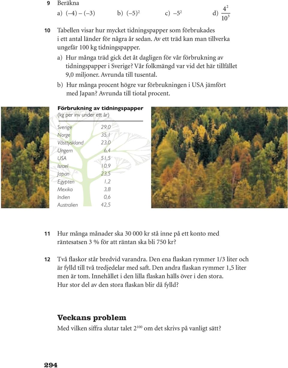 Vår folkmängd var vid det här tillfället 9,0 miljoner. Avrunda till tusental. b) Hur många procent högre var förbrukningen i USA jämfört med Japan? Avrunda till tiotal procent.