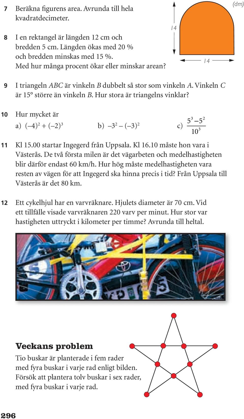 10 Hur mycket är a) ( 4) 2 + ( 2) 3 b) 3 2 ( 3) 2 c) 5 3 5 2 3 10 11 Kl 15.00 startar Ingegerd från Uppsala. Kl 16.10 måste hon vara i Västerås.