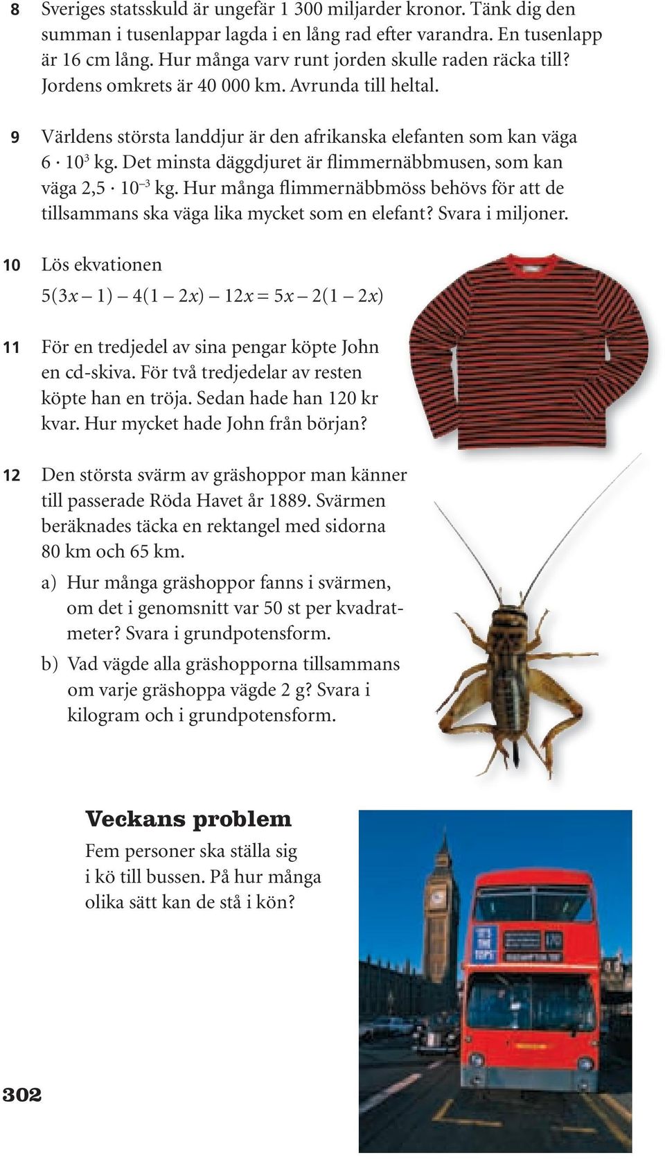 Det minsta däggdjuret är flimmernäbbmusen, som kan väga 2,5 10 3 kg. Hur många flimmernäbbmöss behövs för att de tillsammans ska väga lika mycket som en elefant? Svara i miljoner.