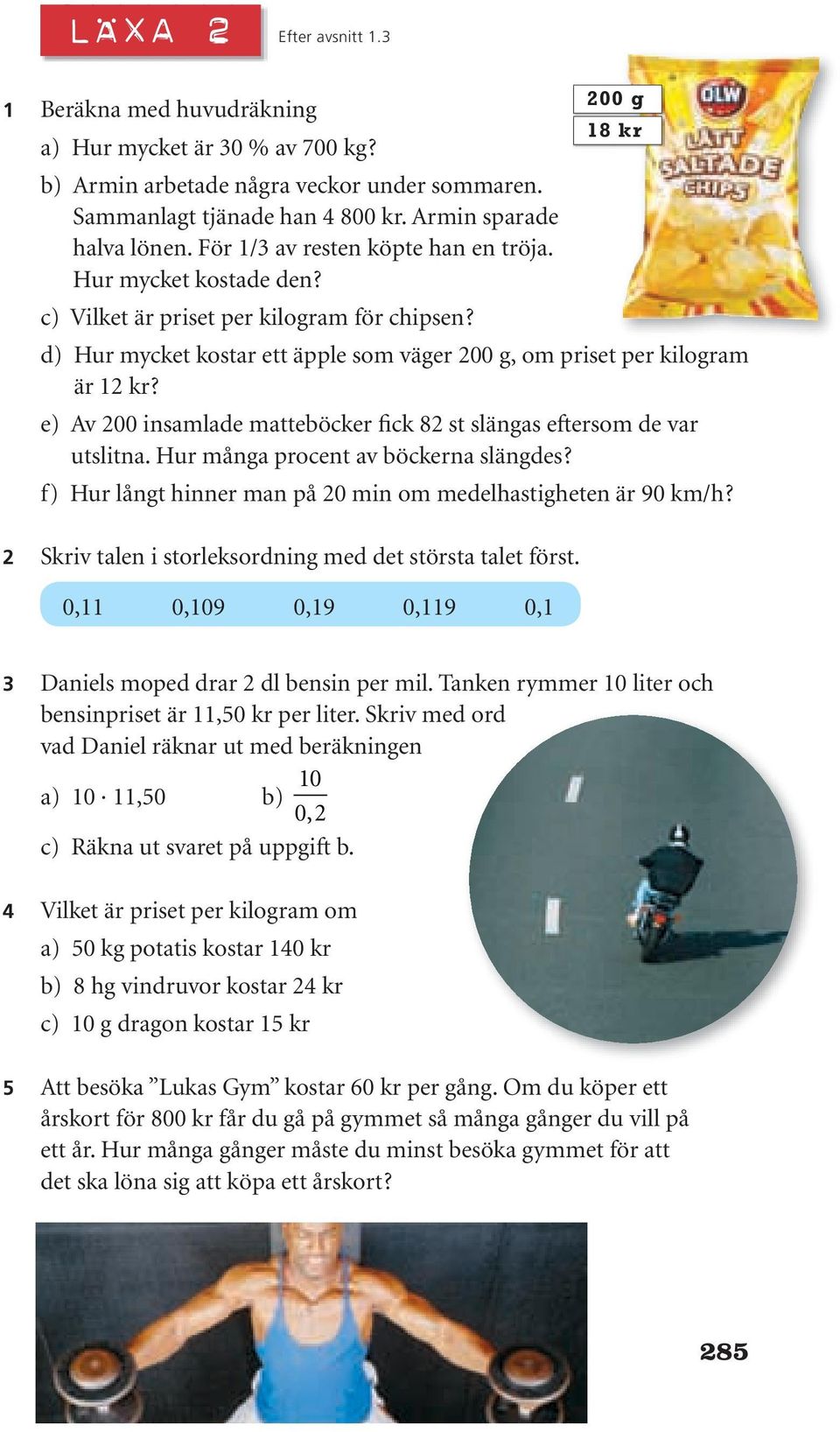 d) Hur mycket kostar ett äpple som väger 200 g, om priset per kilogram är 12 kr? e) Av 200 insamlade matteböcker fick 82 st slängas eftersom de var utslitna. Hur många procent av böckerna slängdes?