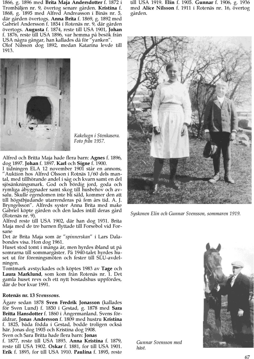 1876, reste till USA 1896, var hemma på besök från USA några gångar, han kallades då för yanken. Olof Nilsson dog 1892, medan Katarina levde till 1913. till USA 1919. Elin f. 1905. Gunnar f. 1906, g.