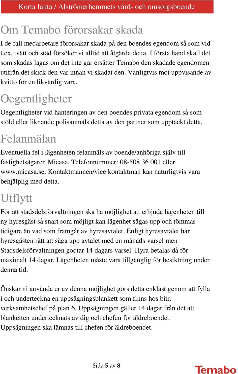 Oegentligheter Oegentligheter vid hanteringen av den boendes privata egendom så som stöld eller liknande polisanmäls detta av den partner som upptäckt detta.