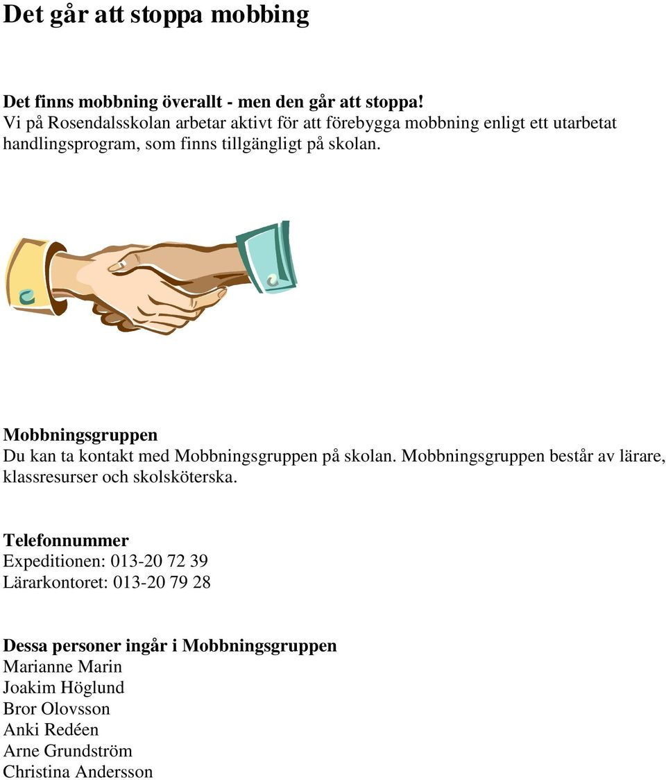 Mobbningsgruppen Du kan ta kontakt med Mobbningsgruppen på skolan. Mobbningsgruppen består av lärare, klassresurser och skolsköterska.