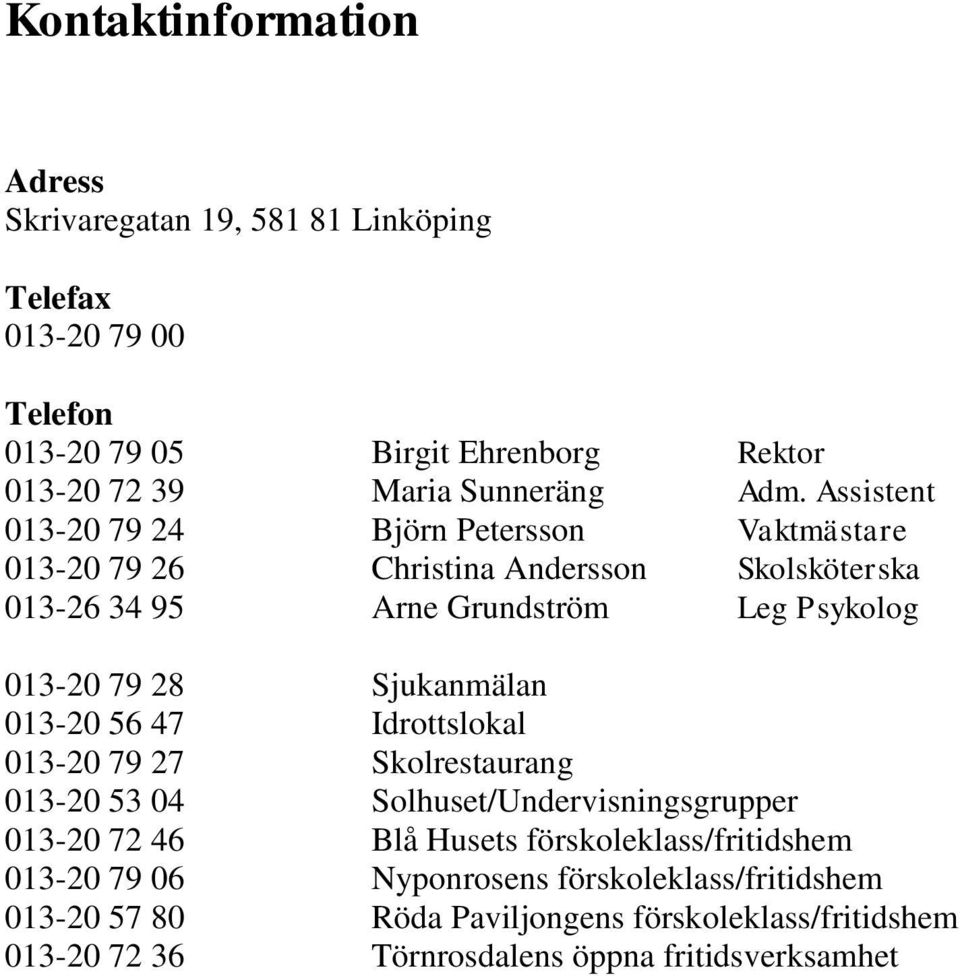 28 Sjukanmälan 013-20 56 47 Idrottslokal 013-20 79 27 Skolrestaurang 013-20 53 04 Solhuset/Undervisningsgrupper 013-20 72 46 Blå Husets