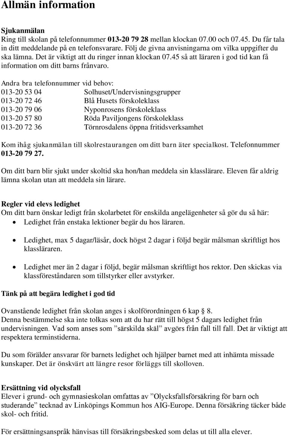 Andra bra telefonnummer vid behov: 013-20 53 04 Solhuset/Undervisningsgrupper 013-20 72 46 Blå Husets förskoleklass 013-20 79 06 Nyponrosens förskoleklass 013-20 57 80 Röda Paviljongens förskoleklass