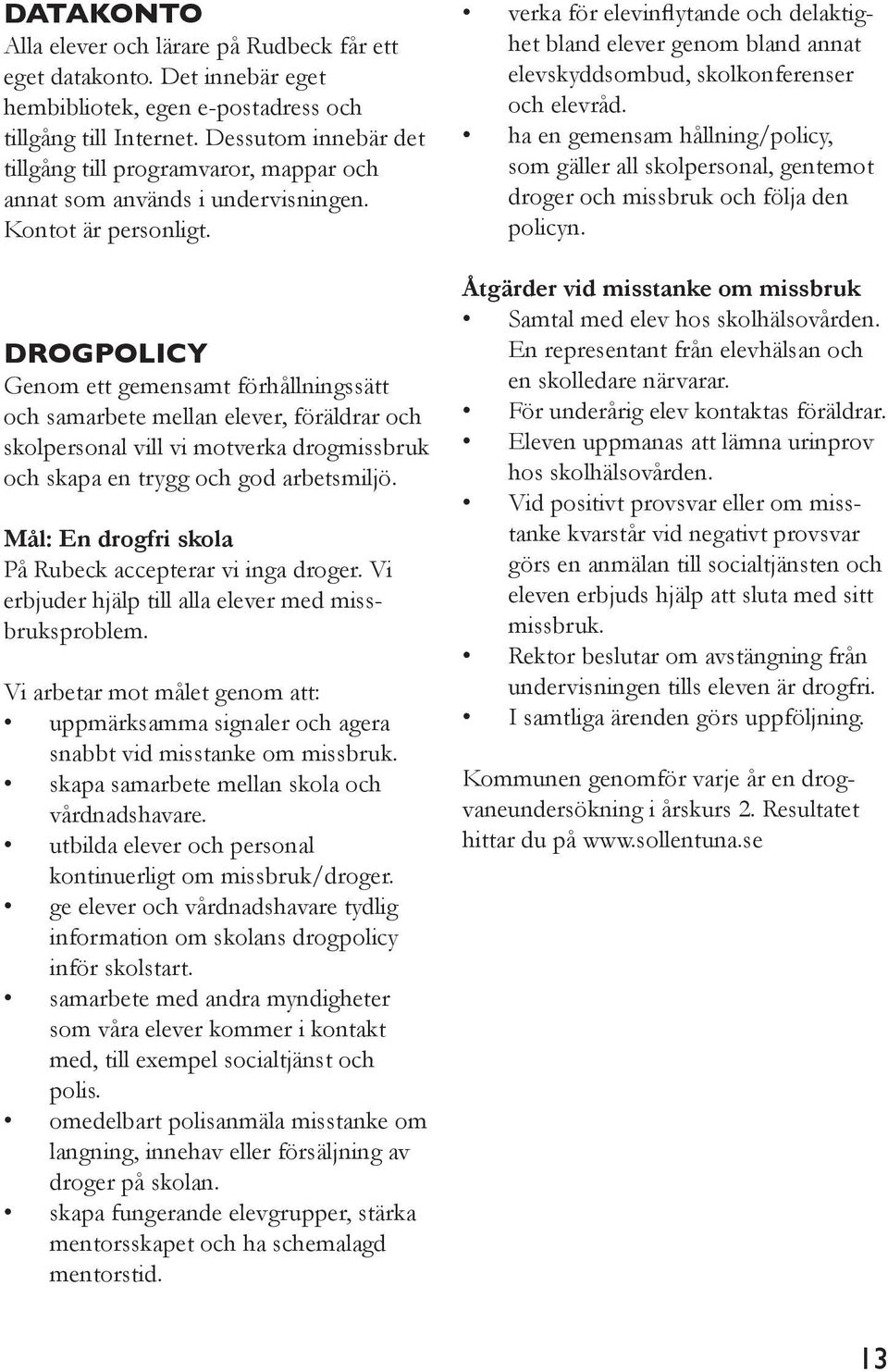 DROGPOLICY Genom ett gemensamt förhållningssätt och samarbete mellan elever, föräldrar och skolpersonal vill vi motverka drogmissbruk och skapa en trygg och god arbetsmiljö.