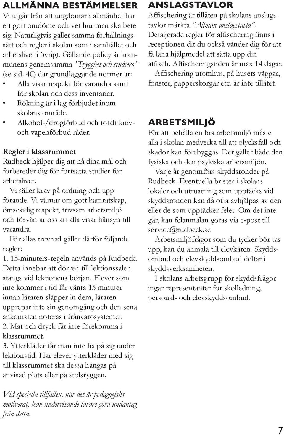 40) där grundläggande normer är: Alla visar respekt för varandra samt för skolan och dess inventarier. Rökning är i lag förbjudet inom skolans område.