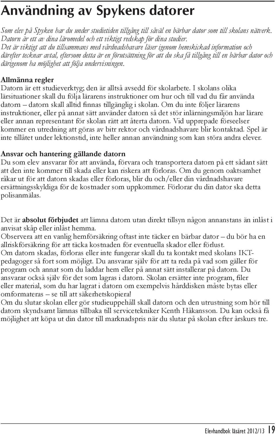 Det är viktigt att du tillsammans med vårdnadshavare läser igenom hemskickad information och därefter tecknar avtal, eftersom detta är en förutsättning för att du ska få tillgång till en bärbar dator