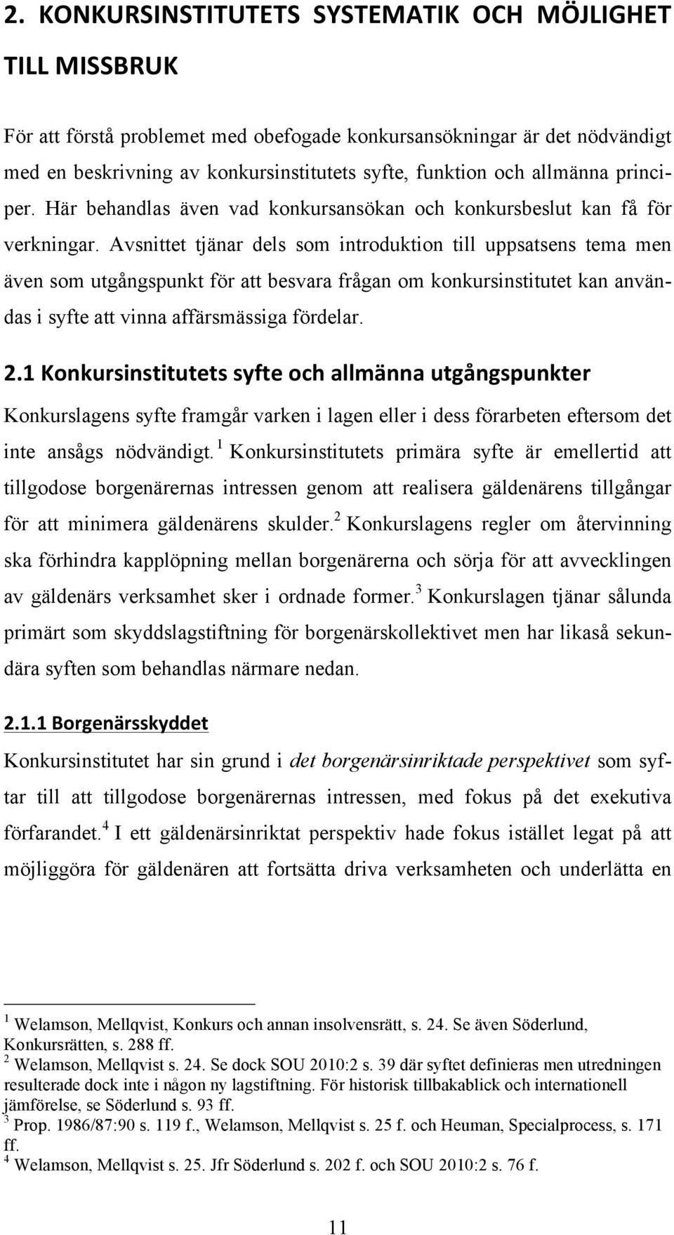 Avsnittet tjänar dels som introduktion till uppsatsens tema men även som utgångspunkt för att besvara frågan om konkursinstitutet kan användas i syfte att vinna affärsmässiga fördelar. 2.