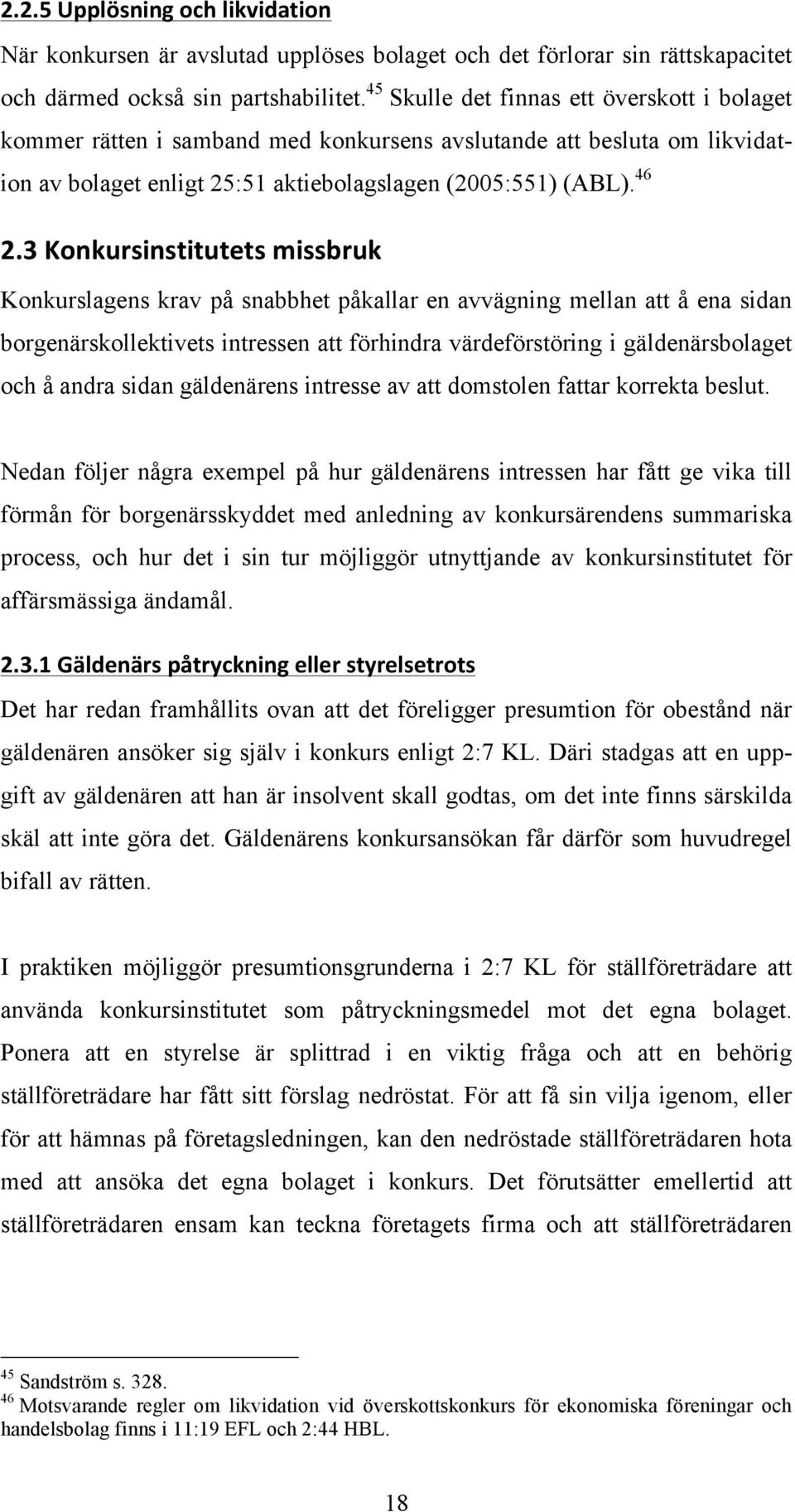 3 Konkursinstitutets missbruk Konkurslagens krav på snabbhet påkallar en avvägning mellan att å ena sidan borgenärskollektivets intressen att förhindra värdeförstöring i gäldenärsbolaget och å andra