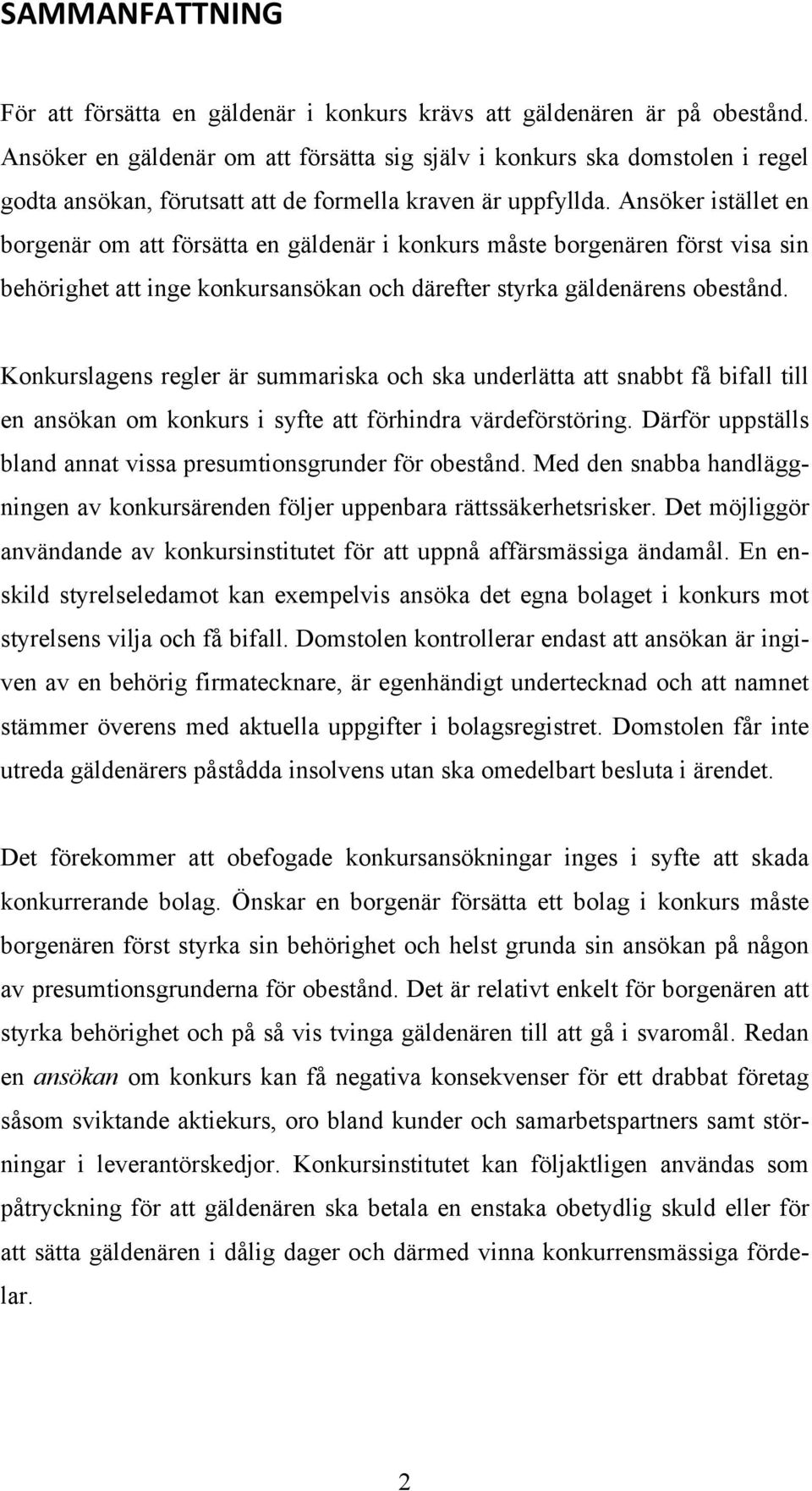 Ansöker istället en borgenär om att försätta en gäldenär i konkurs måste borgenären först visa sin behörighet att inge konkursansökan och därefter styrka gäldenärens obestånd.