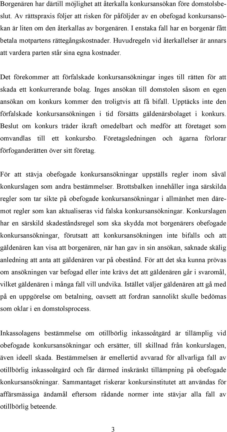 Huvudregeln vid återkallelser är annars att vardera parten står sina egna kostnader. Det förekommer att förfalskade konkursansökningar inges till rätten för att skada ett konkurrerande bolag.