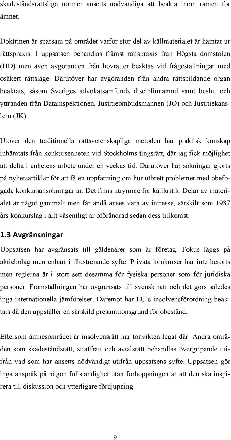 Därutöver har avgöranden från andra rättsbildande organ beaktats, såsom Sveriges advokatsamfunds disciplinnämnd samt beslut och yttranden från Datainspektionen, Justitieombudsmannen (JO) och