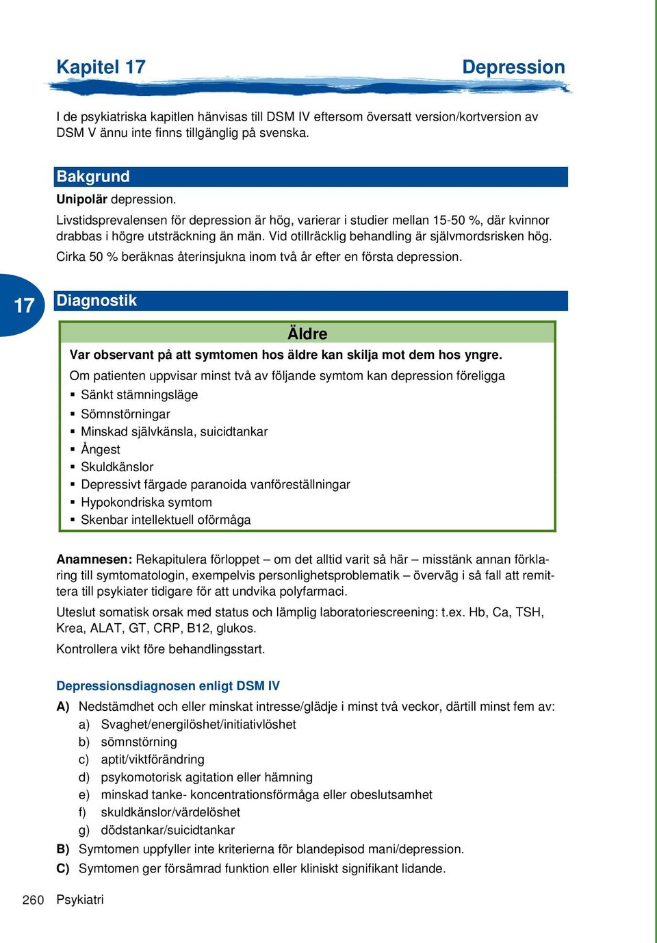 Cirka 50 % beräknas återinsjukna inom två år efter en första depression. Diagnostik Äldre Var observant på att symtomen hos äldre kan skilja mot dem hos yngre.