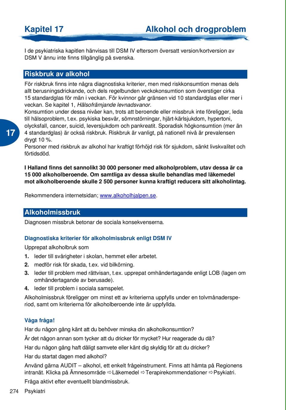 standardglas för män i veckan. För kvinnor går gränsen vid 10 standardglas eller mer i veckan. Se kapitel 1, Hälsofrämjande levnadsvanor.