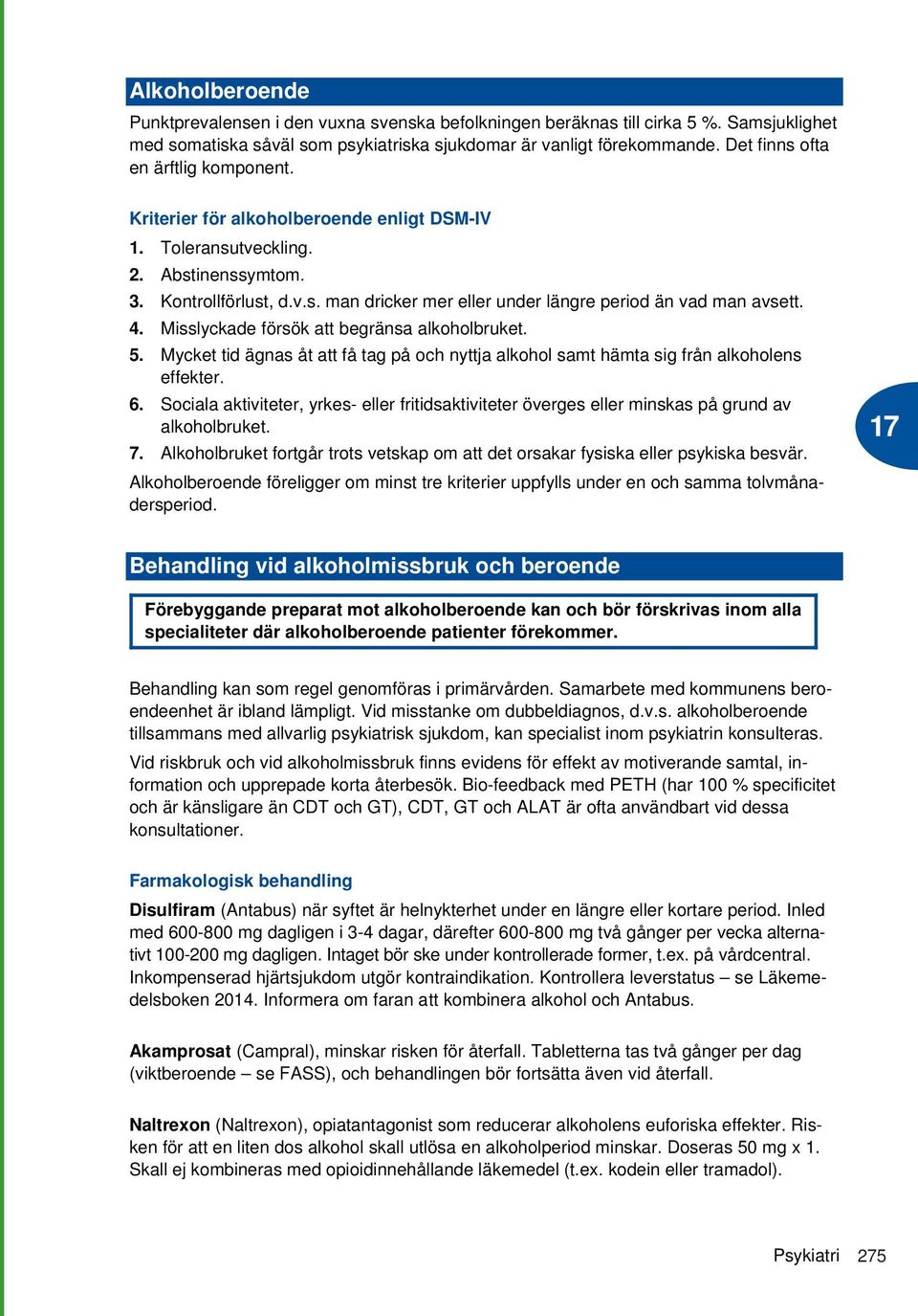 4. Misslyckade försök att begränsa alkoholbruket. 5. Mycket tid ägnas åt att få tag på och nyttja alkohol samt hämta sig från alkoholens effekter. 6.