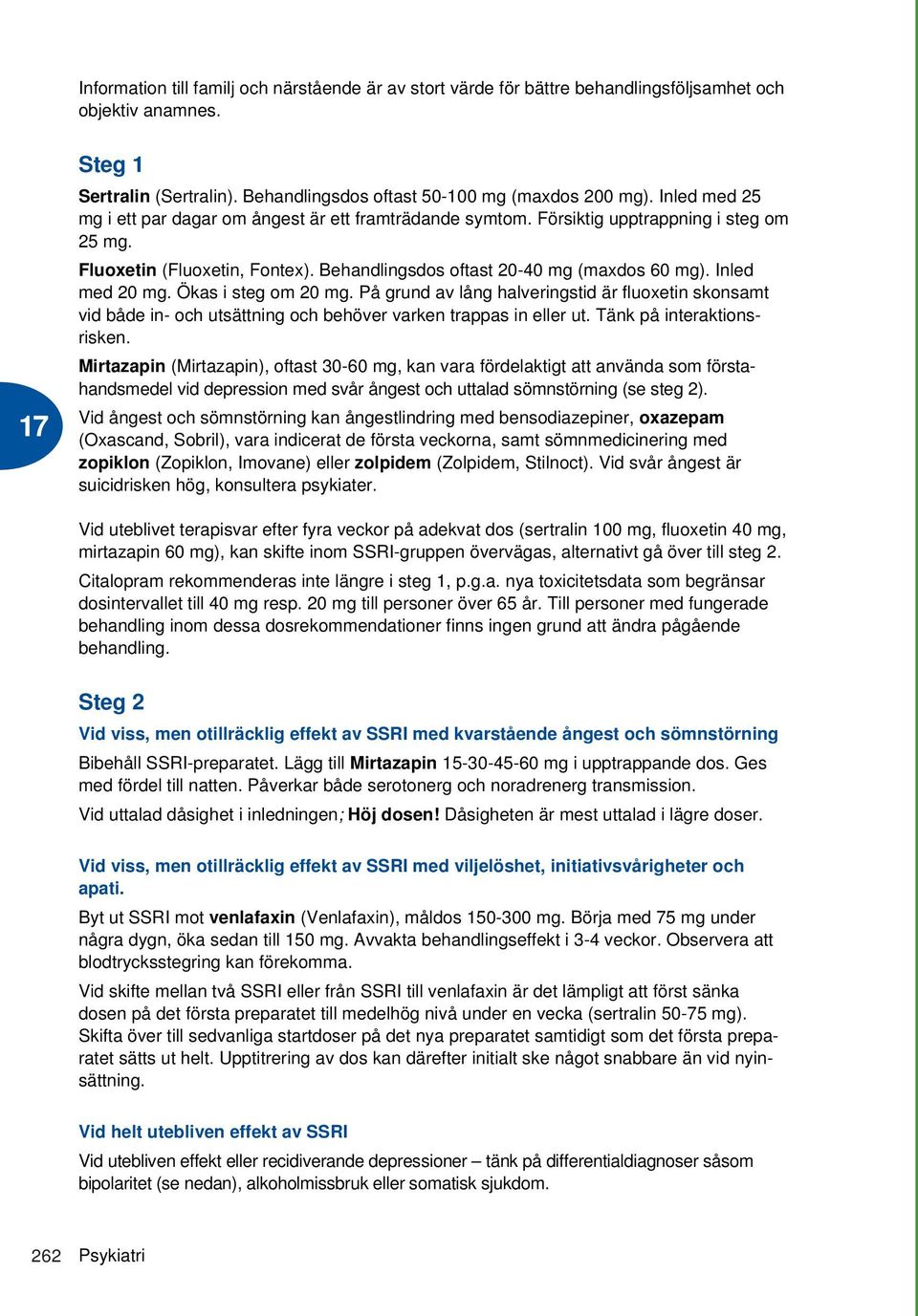 Inled med 20 mg. Ökas i steg om 20 mg. På grund av lång halveringstid är fluoxetin skonsamt vid både in- och utsättning och behöver varken trappas in eller ut. Tänk på interaktionsrisken.