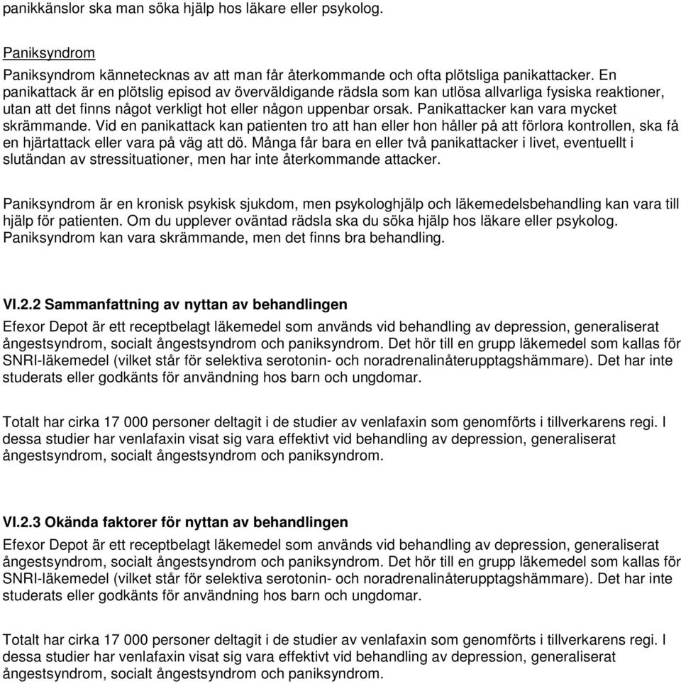 Panikattacker kan vara mycket skrämmande. Vid en panikattack kan patienten tro att han eller hon håller på att förlora kontrollen, ska få en hjärtattack eller vara på väg att dö.