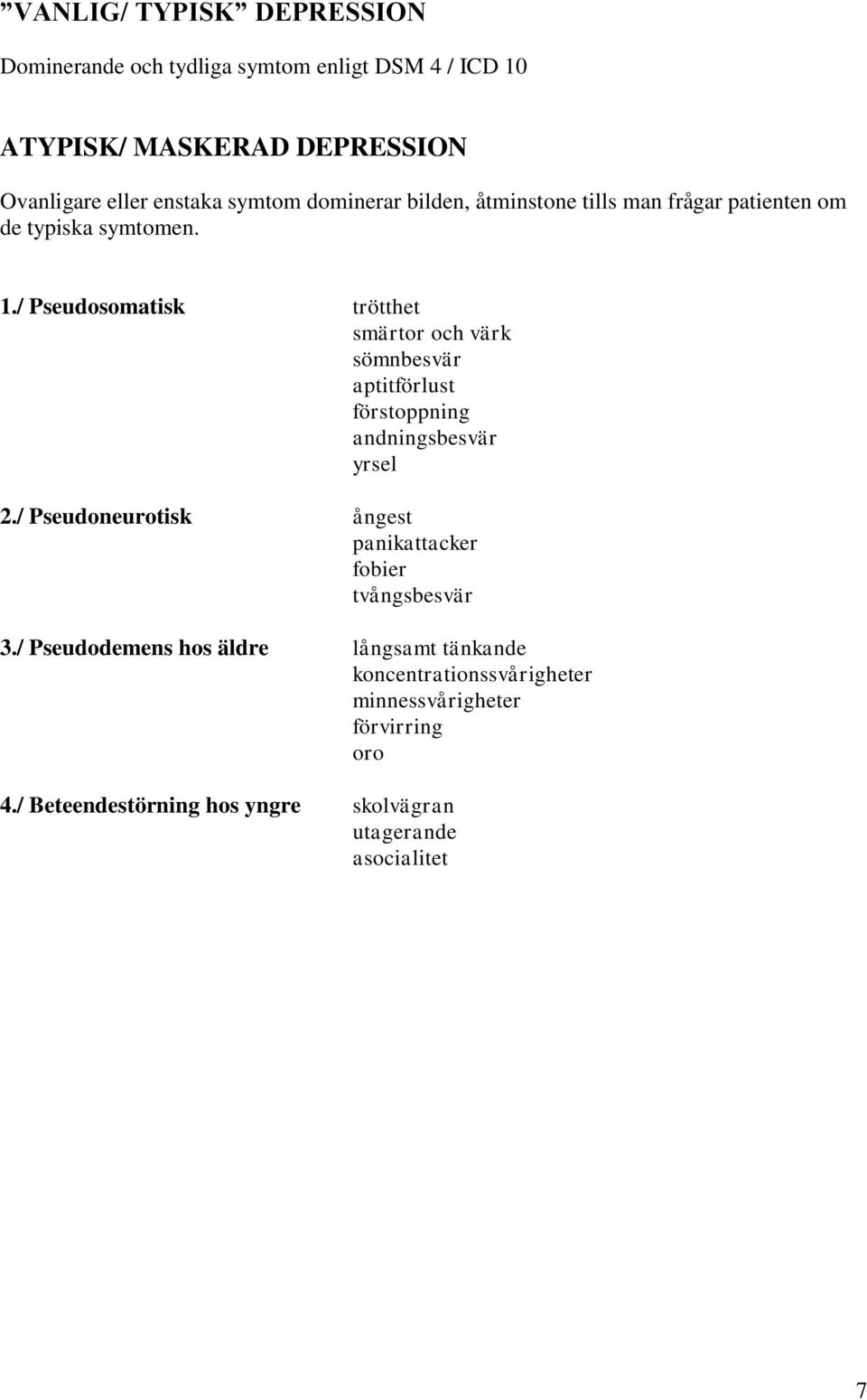 / Pseudosomatisk trötthet smärtor och värk sömnbesvär aptitförlust förstoppning andningsbesvär yrsel 2.