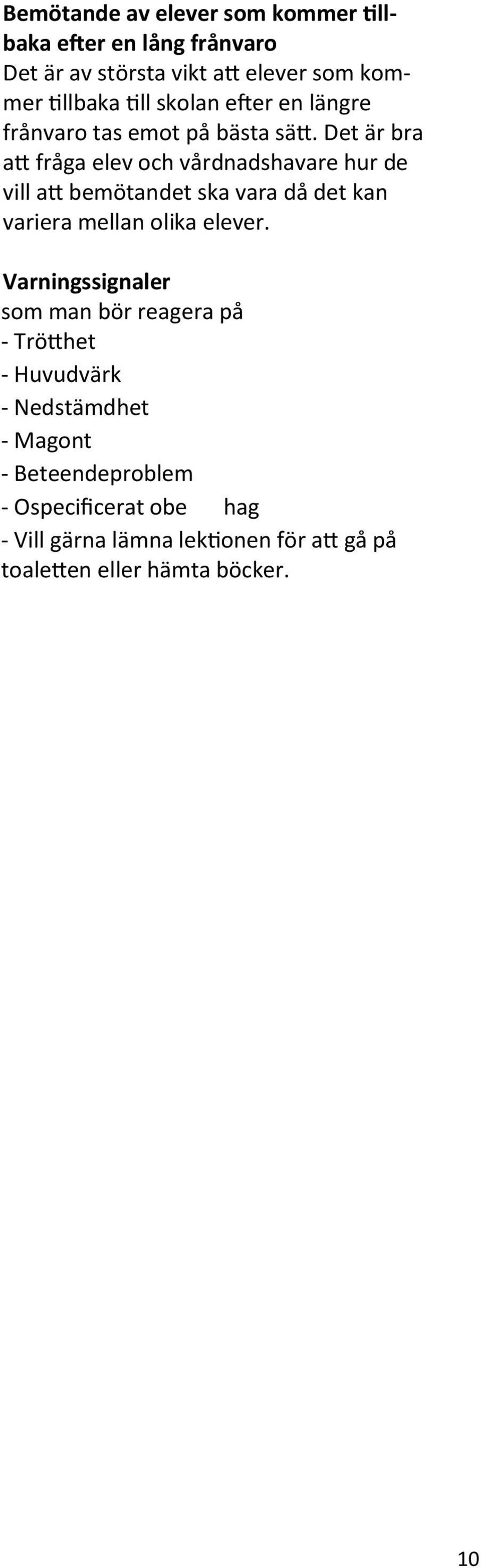 Det är bra att fråga elev och vårdnadshavare hur de vill att bemötandet ska vara då det kan variera mellan olika elever.