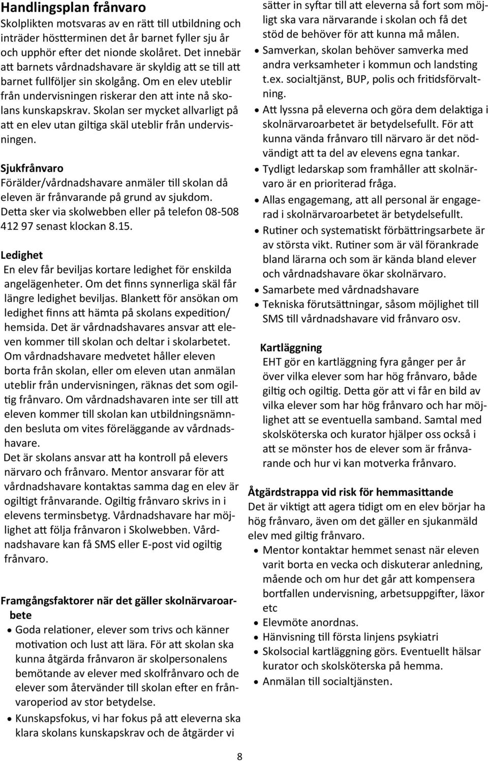 Skolan ser mycket allvarligt på att en elev utan giltiga skäl uteblir från undervisningen. Sjukfrånvaro Förälder/vårdnadshavare anmäler till skolan då eleven är frånvarande på grund av sjukdom.