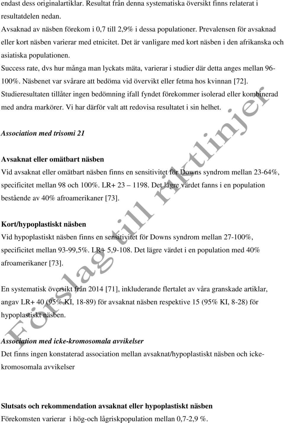 Success rate, dvs hur många man lyckats mäta, varierar i studier där detta anges mellan 96-100. Näsbenet var svårare att bedöma vid övervikt eller fetma hos kvinnan [72].