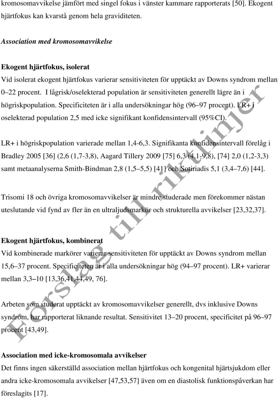 I lågrisk/oselekterad population är sensitiviteten generellt lägre än i högriskpopulation. Specificiteten är i alla undersökningar hög (96 97 procent).