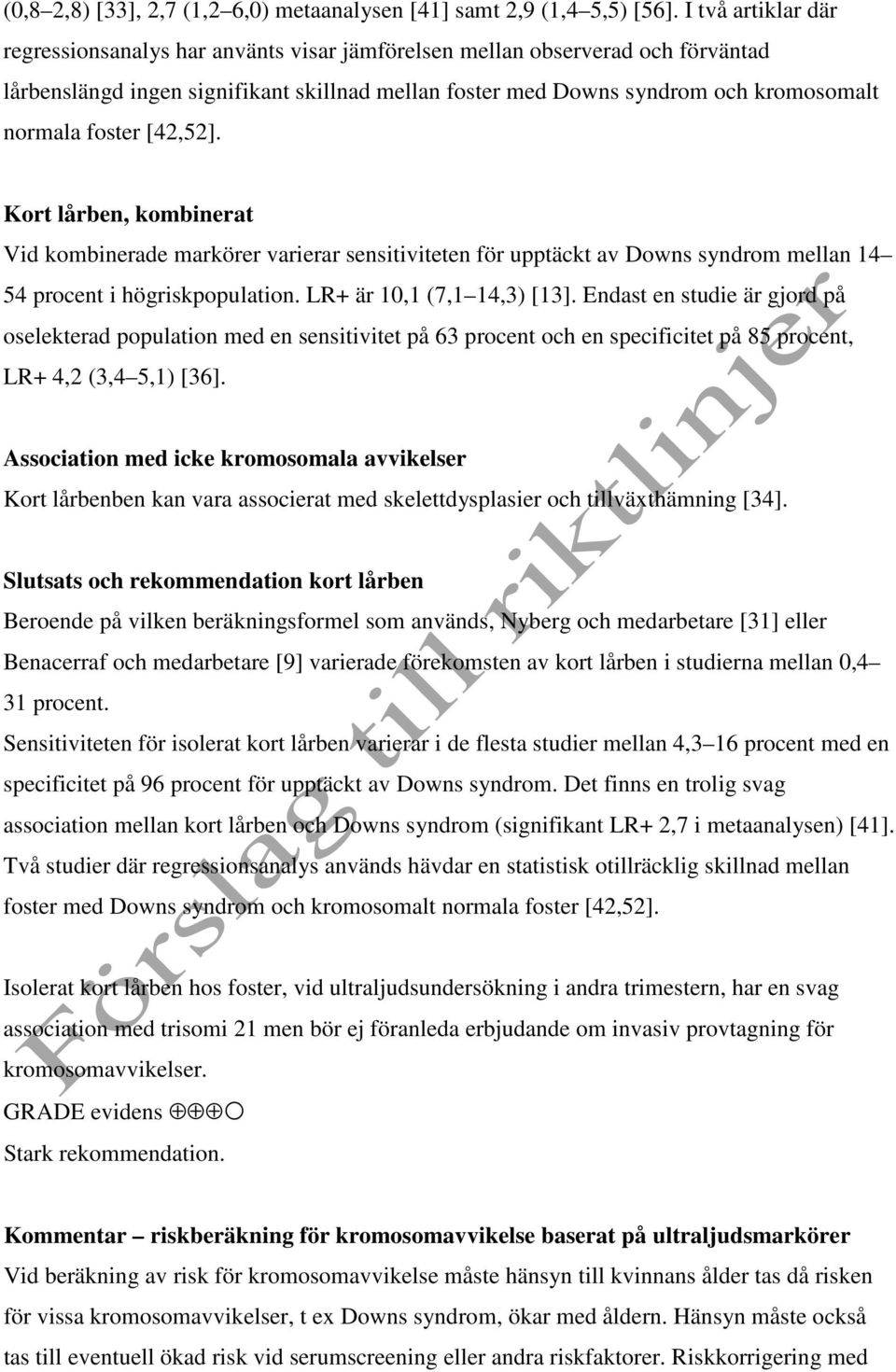 foster [42,52]. Kort lårben, kombinerat Vid kombinerade markörer varierar sensitiviteten för upptäckt av Downs syndrom mellan 14 54 procent i högriskpopulation. LR+ är 10,1 (7,1 14,3) [13].