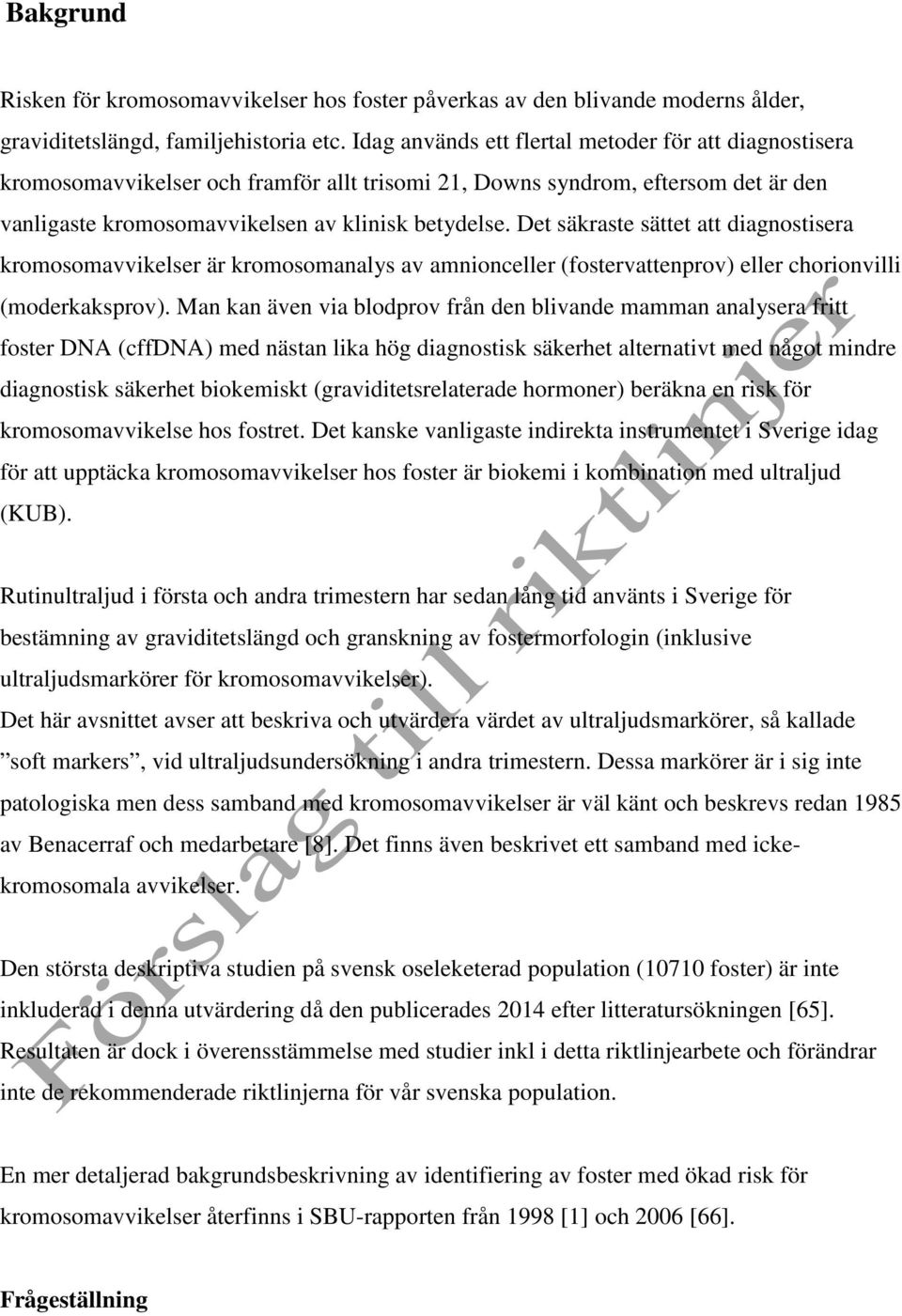 Det säkraste sättet att diagnostisera kromosomavvikelser är kromosomanalys av amnionceller (fostervattenprov) eller chorionvilli (moderkaksprov).