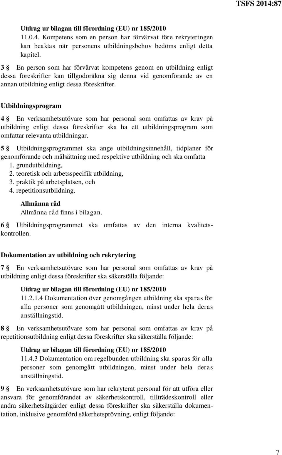 Utbildningsprogram 4 En verksamhetsutövare som har personal som omfattas av krav på utbildning enligt dessa föreskrifter ska ha ett utbildningsprogram som omfattar relevanta utbildningar.