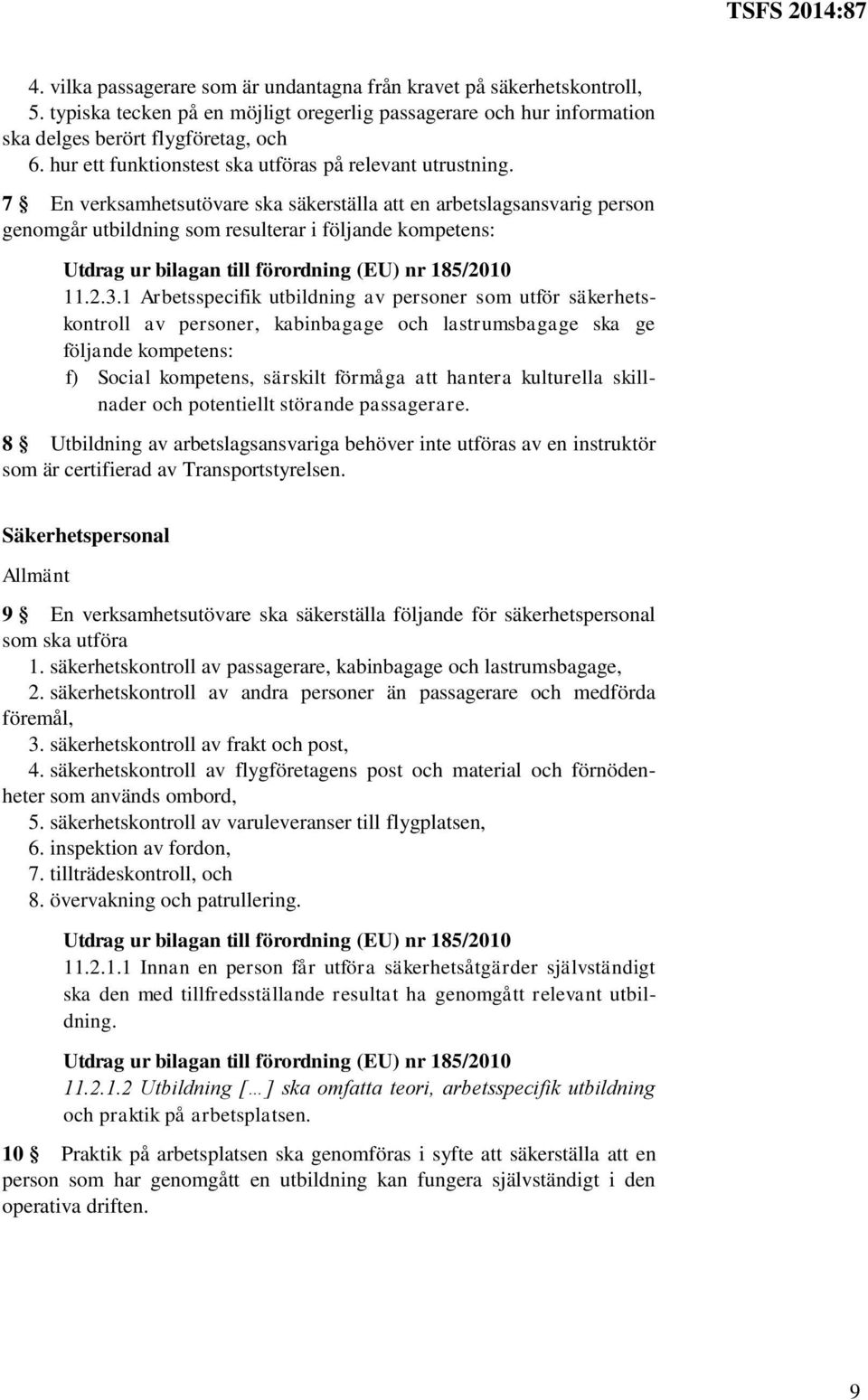 1 Arbetsspecifik utbildning av personer som utför säkerhetskontroll av personer, kabinbagage och lastrumsbagage ska ge följande kompetens: f) Social kompetens, särskilt förmåga att hantera kulturella