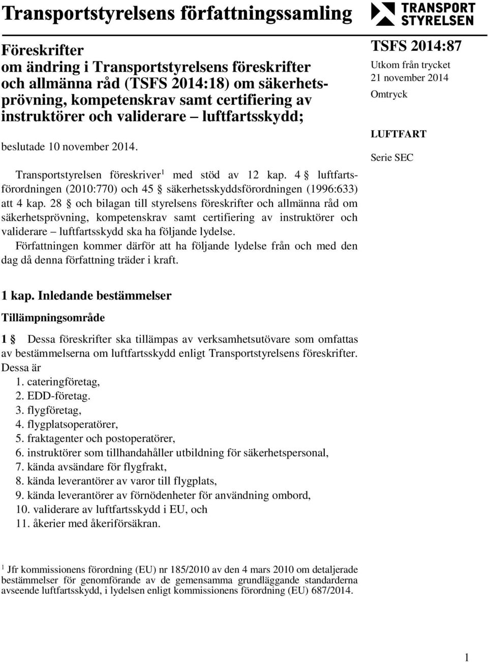 28 och bilagan till styrelsens föreskrifter och allmänna råd om säkerhetsprövning, kompetenskrav samt certifiering av instruktörer och validerare luftfartsskydd ska ha följande lydelse.