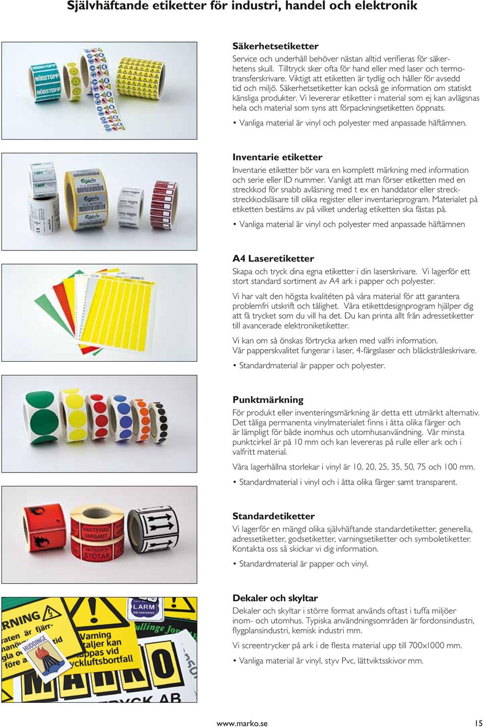 Säkerhetsetiketter kan också ge information om statiskt känsliga produkter. Vi levererar etiketter i material som ej kan avlägsnas hela och material som syns att förpackningsetiketten öppnats.