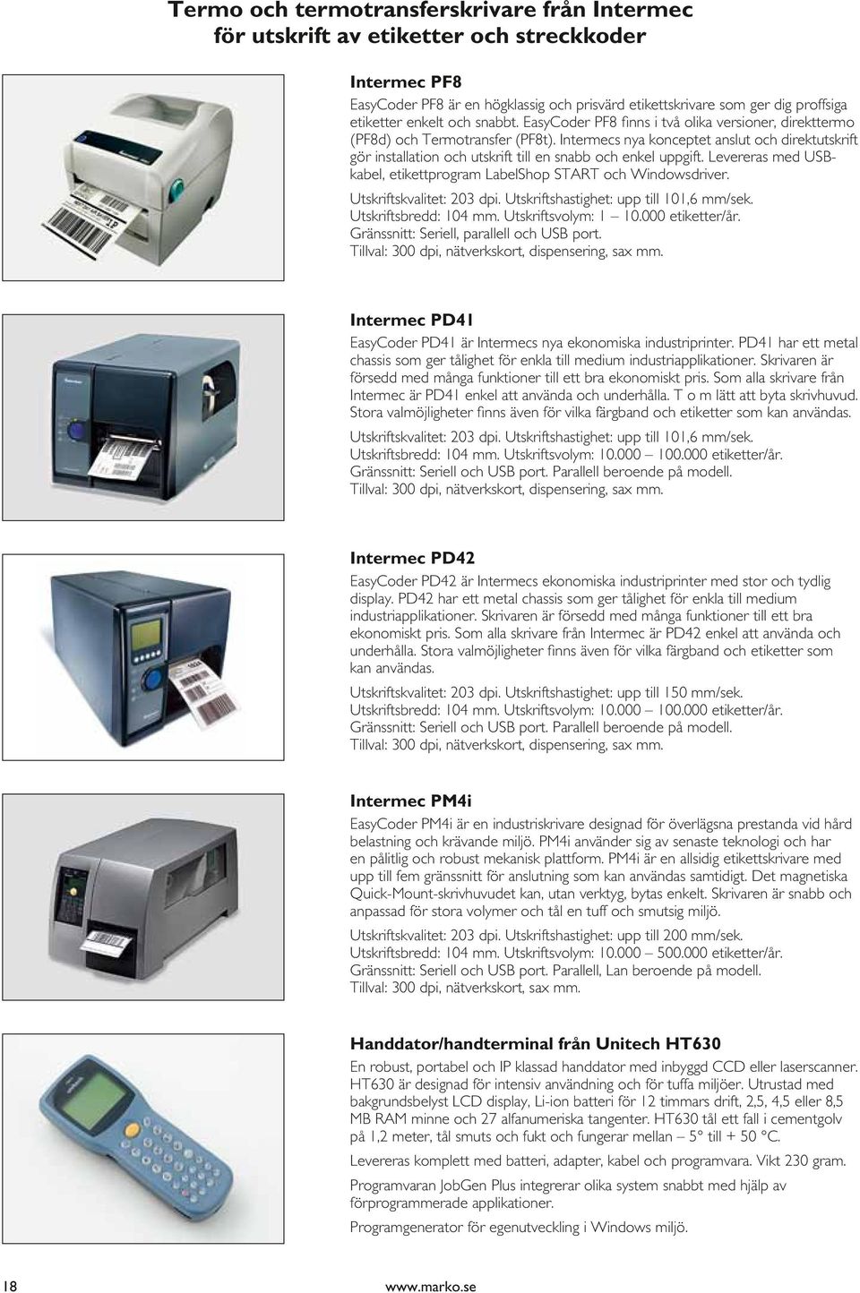 Intermecs nya konceptet anslut och direktutskrift gör installation och utskrift till en snabb och enkel uppgift. Levereras med USBkabel, etikettprogram LabelShop START och Windowsdriver.