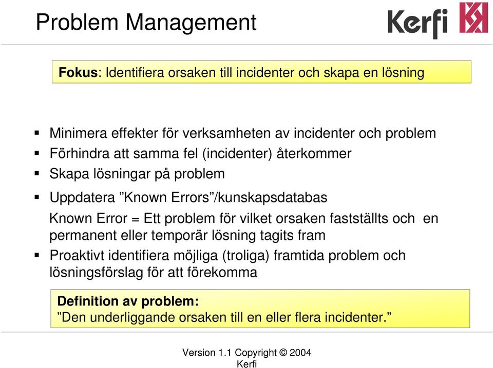 = Ett problem för vilket orsaken fastställts och en permanent eller temporär lösning tagits fram Proaktivt identifiera möjliga