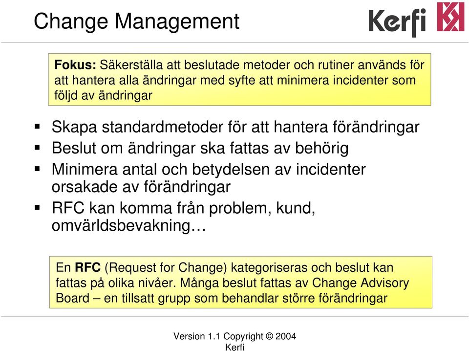 antal och betydelsen av incidenter orsakade av förändringar RFC kan komma från problem, kund, omvärldsbevakning En RFC (Request for Change)