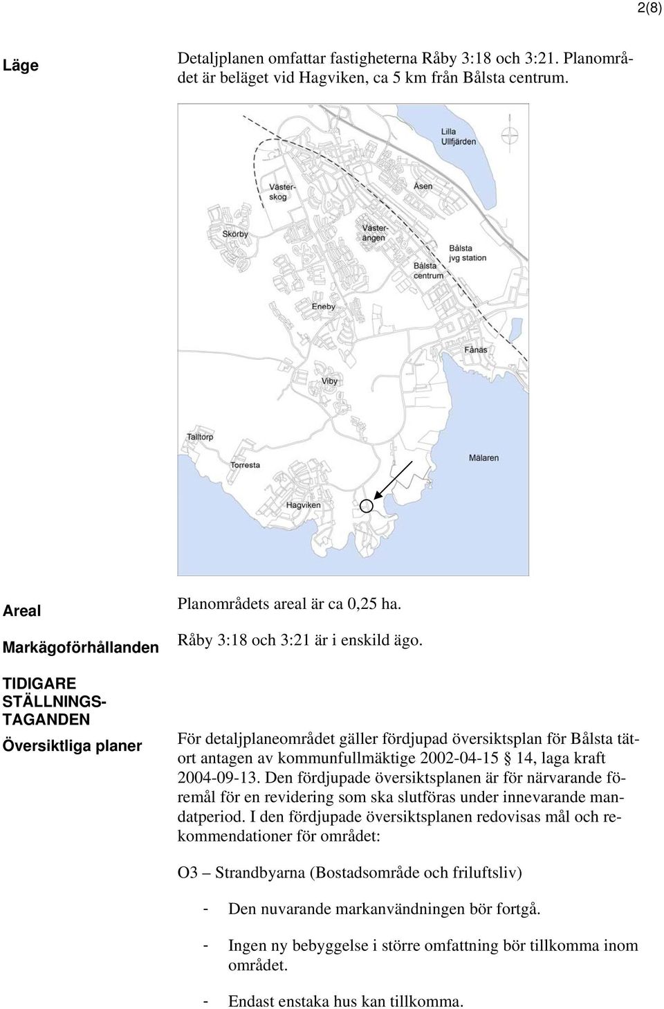 För detaljplaneområdet gäller fördjupad översiktsplan för Bålsta tätort antagen av kommunfullmäktige 2002-04-15 14, laga kraft 2004-09-13.