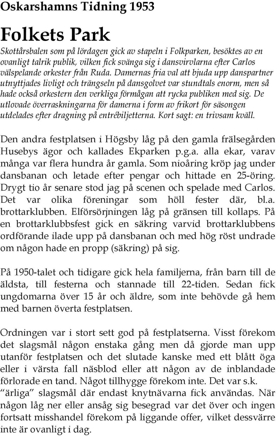 Damernas fria val att bjuda upp danspartner utnyttjades livligt och trängseln på dansgolvet var stundtals enorm, men så hade också orkestern den verkliga förmågan att rycka publiken med sig.