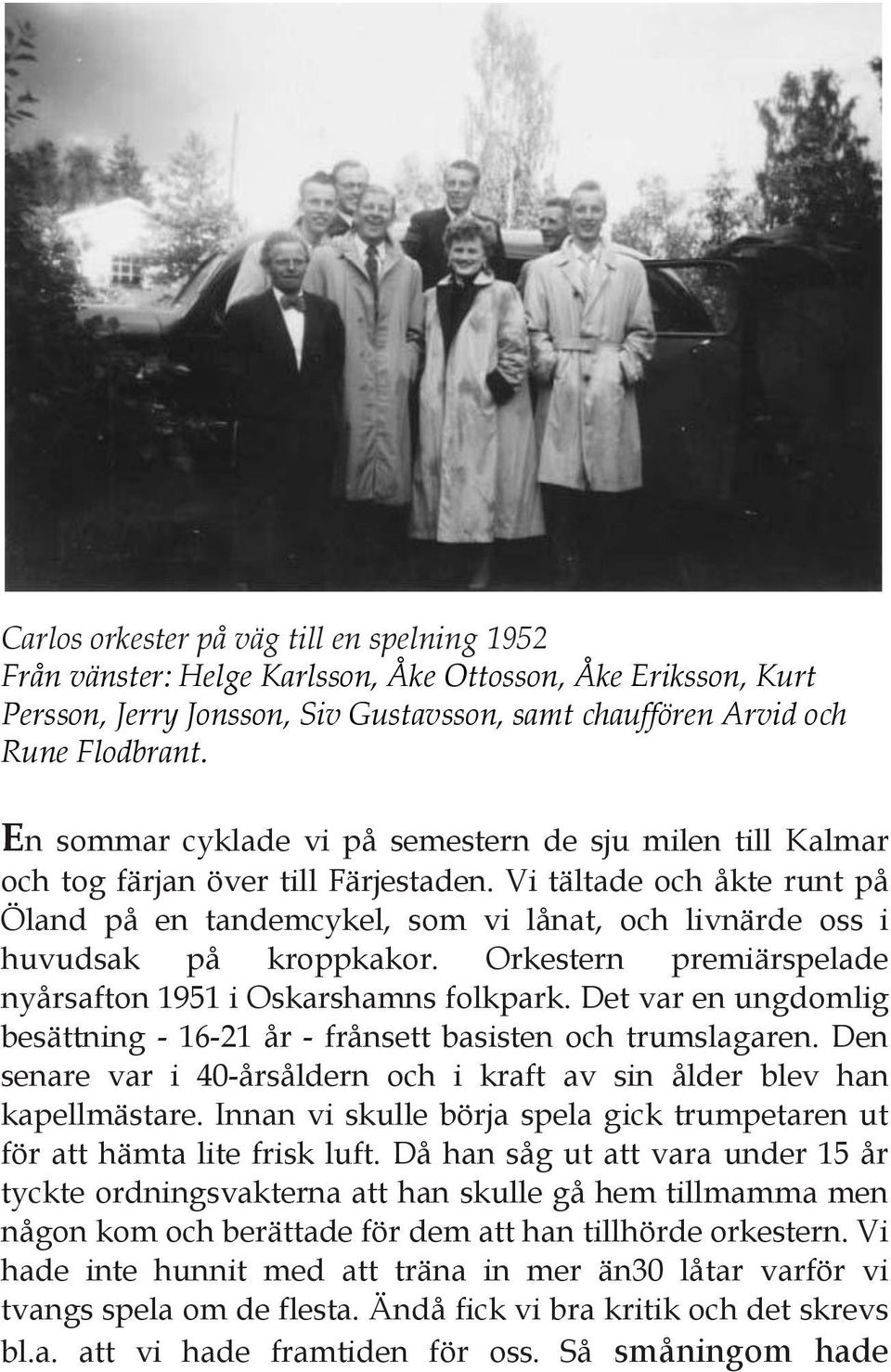 Vi tältade och åkte runt på Öland på en tandemcykel, som vi lånat, och livnärde oss i huvudsak på kroppkakor. Orkestern premiärspelade nyårsafton 1951 i Oskarshamns folkpark.