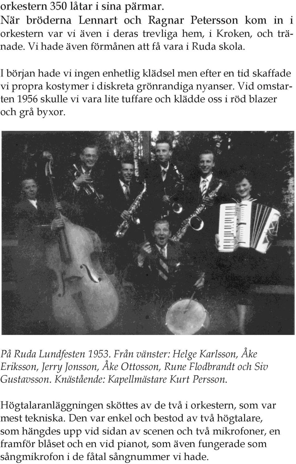 Vid omstarten 1956 skulle vi vara lite tuffare och klädde oss i röd blazer och grå byxor. På Ruda Lundfesten 1953.