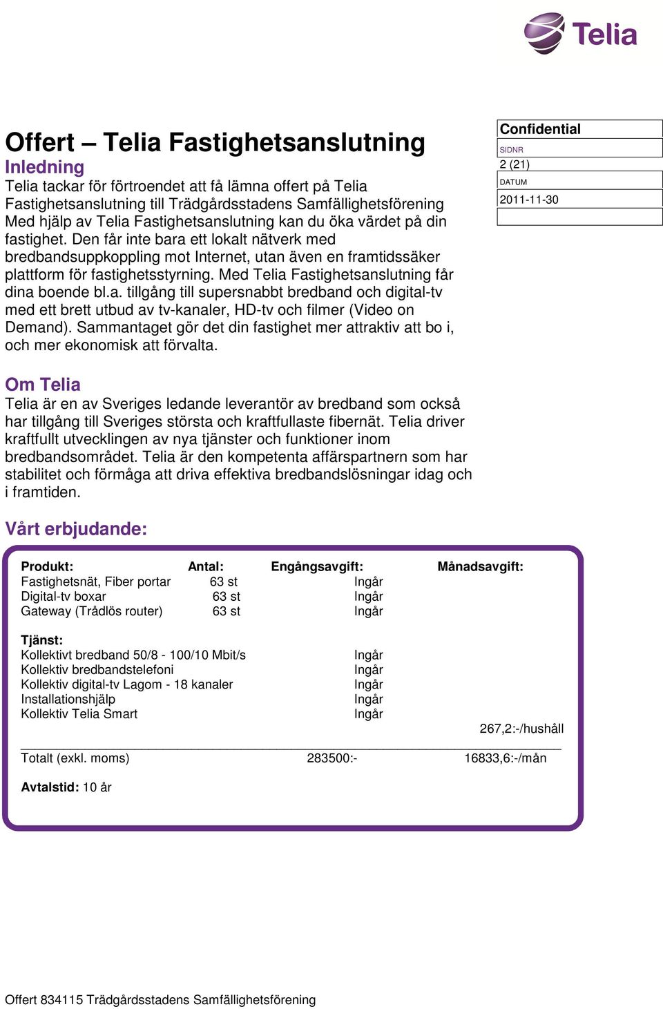 Med Telia Fastighetsanslutning får dina boende bl.a. tillgång till supersnabbt bredband och digital-tv med ett brett utbud av tv-kanaler, HD-tv och filmer (Video on Demand).