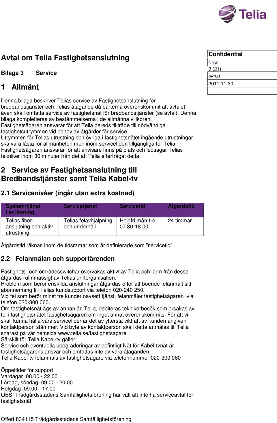 Fastighetsägaren ansvarar för att Telia bereds tillträde till nödvändiga fastighetsutrymmen vid behov av åtgärder för service.