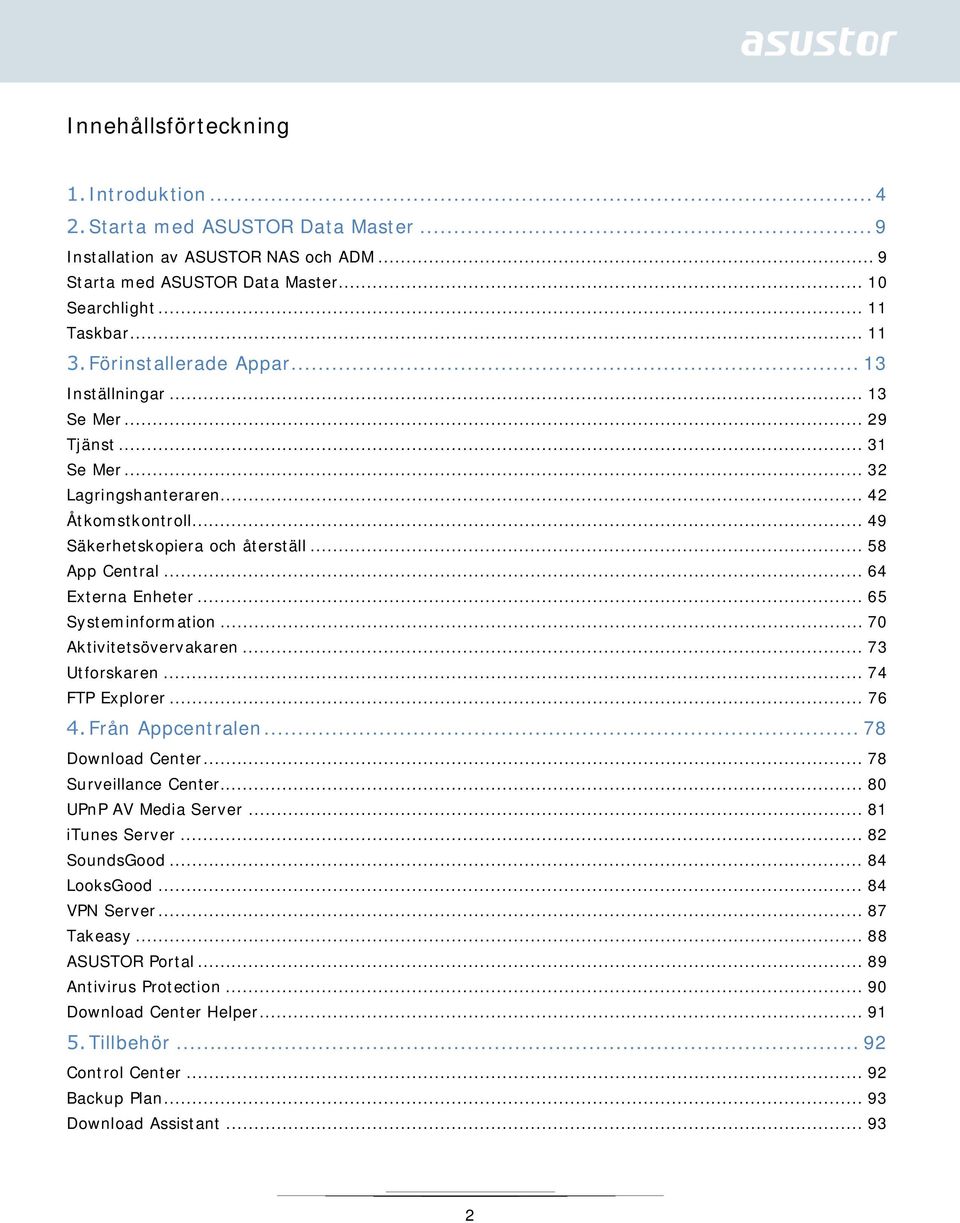 .. 64 Externa Enheter... 65 Systeminformation... 70 Aktivitetsövervakaren... 73 Utforskaren... 74 FTP Explorer... 76 Från Appcentralen... 78 Download Center... 78 Surveillance Center.