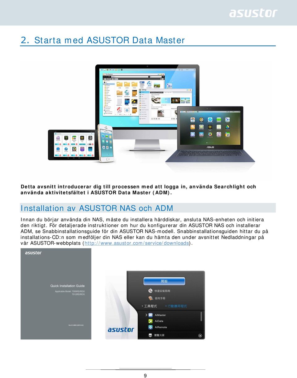 För detaljerade instruktioner om hur du konfigurerar din ASUSTOR NAS och installerar ADM, se Snabbinstallationsguide för din ASUSTOR NAS-modell.