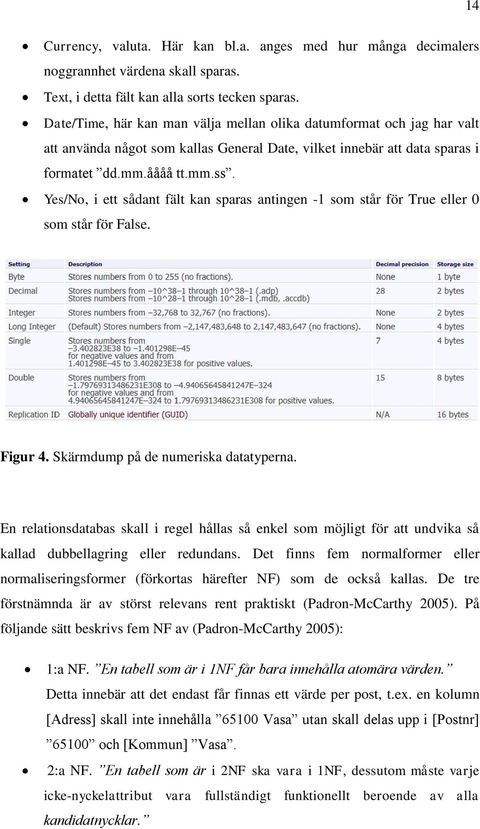 Yes/No, i ett sådant fält kan sparas antingen -1 som står för True eller 0 som står för False. Figur 4. Skärmdump på de numeriska datatyperna.