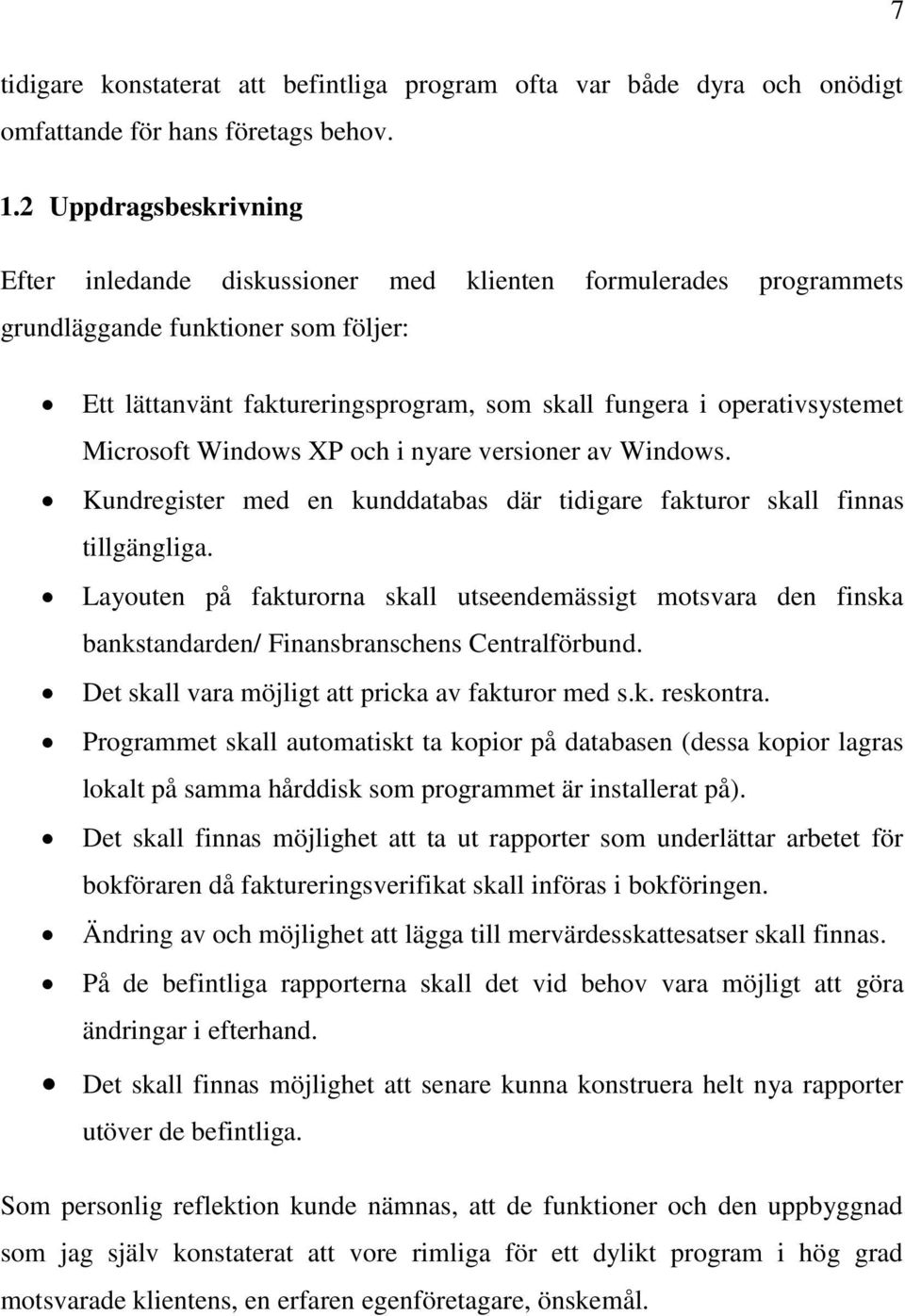 Microsoft Windows XP och i nyare versioner av Windows. Kundregister med en kunddatabas där tidigare fakturor skall finnas tillgängliga.